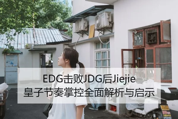 EDG击败JDG后Jiejie皇子节奏掌控全面解析与启示